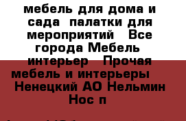 мебель для дома и сада, палатки для мероприятий - Все города Мебель, интерьер » Прочая мебель и интерьеры   . Ненецкий АО,Нельмин Нос п.